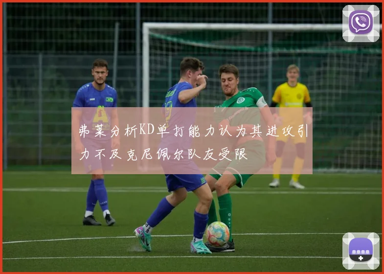 弗莱分析KD单打能力认为其进攻引力不及克尼佩尔队友受限