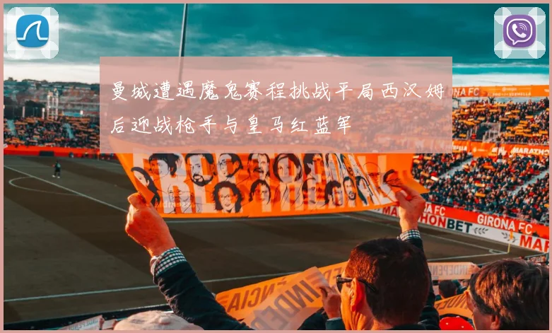 曼城遭遇魔鬼赛程挑战平局西汉姆后迎战枪手与皇马红蓝军